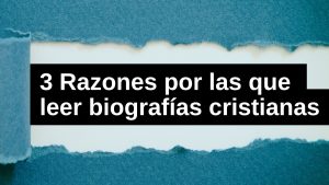 3 razones leer biografias cristianas