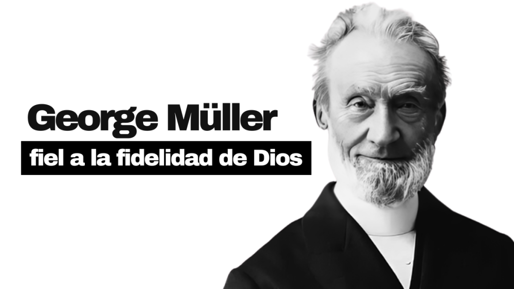 George Müller: fiel a la fidelidad de Dios